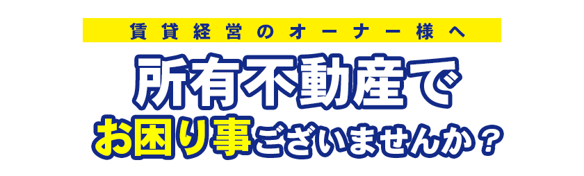 所有不動産でお困り事ございませんか？